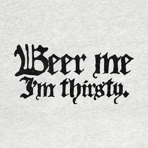 Beer Me I'm Thirsty (Black Ink Version) by LefTEE Designs